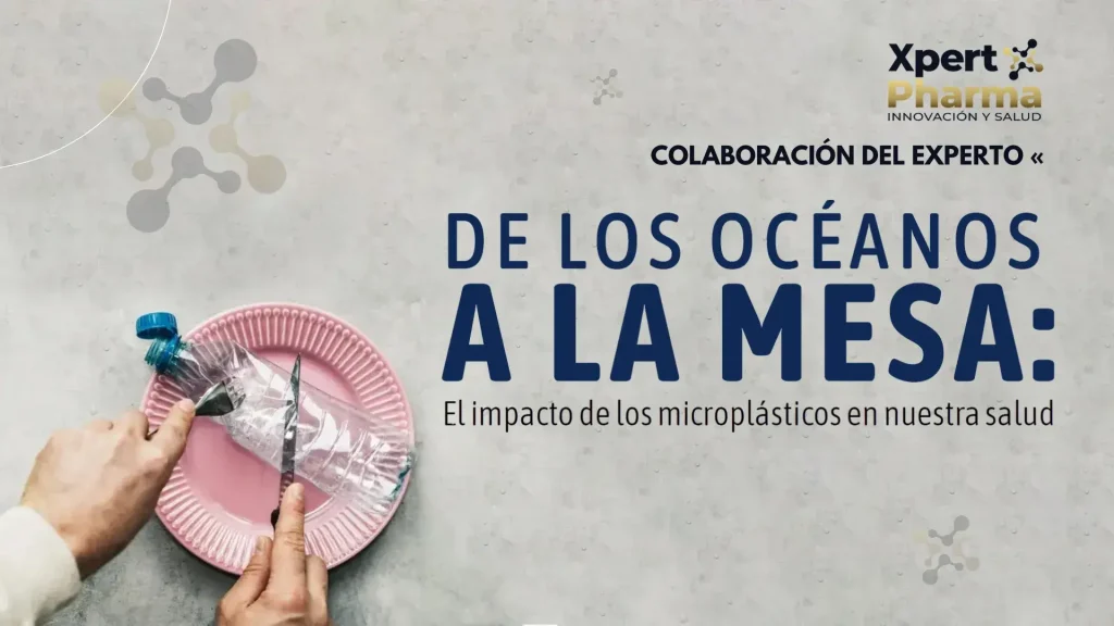 DE LOS OCÉANOS A LA MESA: El impacto de los microplásticos en nuestra salud